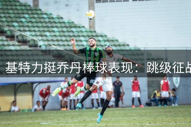 基特力挺乔丹棒球表现：跳级征战2A获两成打击率实属难得