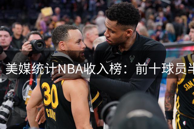 美媒统计NBA收入榜：前十球员半数未染指总冠军