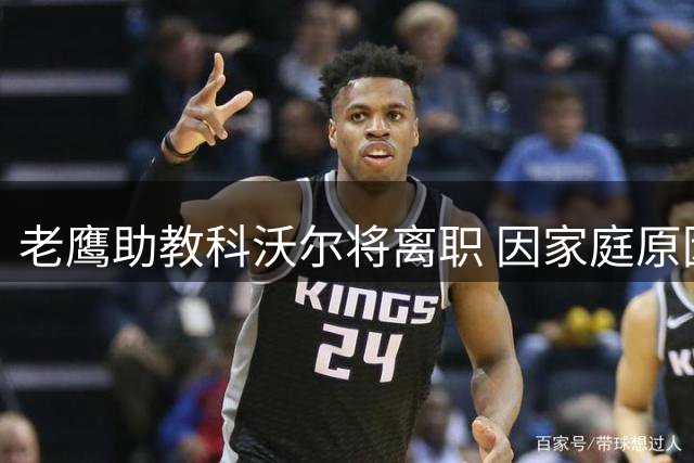 老鹰助教科沃尔将离职 因家庭原因选择开启新生活