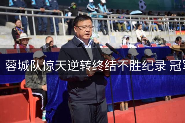 蓉城队惊天逆转终结不胜纪录 冠军在望士气重振