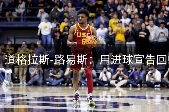 道格拉斯-路易斯：用进球宣告回归 誓为尤文倾尽所有